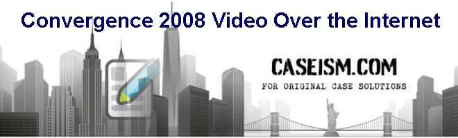 Convergence 2008: Video Over the Internet Case Solution Convergence 2008: Video Over the Internet Case Solution